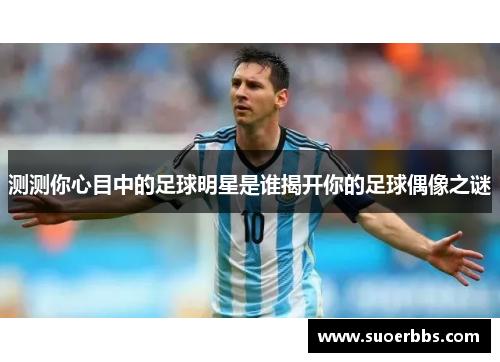 测测你心目中的足球明星是谁揭开你的足球偶像之谜